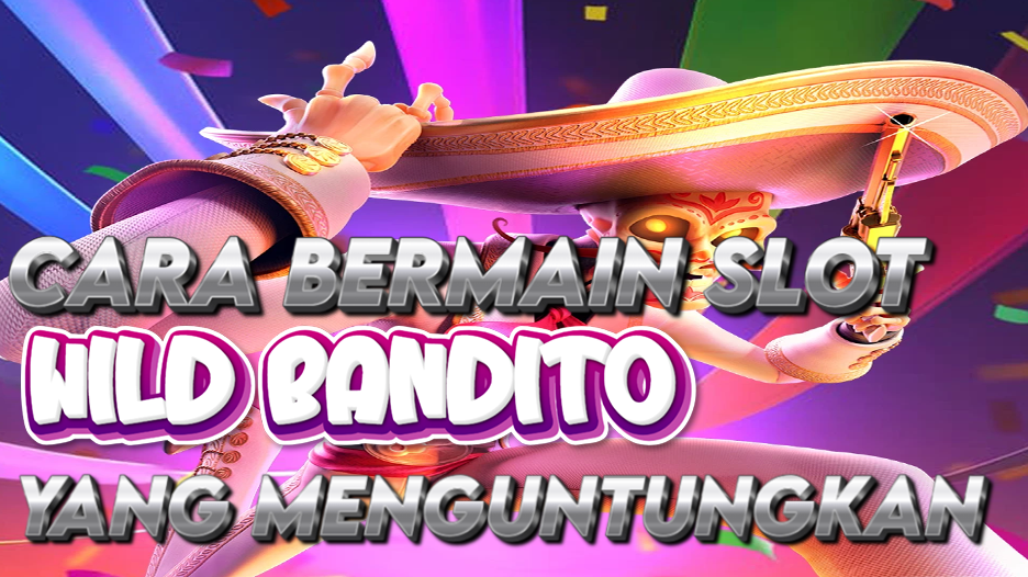 trik-ampuh-bermain-slot-wild-bandito-lebih-menguntungkan/